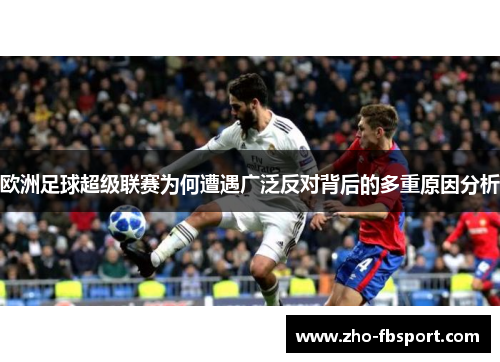 欧洲足球超级联赛为何遭遇广泛反对背后的多重原因分析 欧洲足球超级联赛为何遭遇广泛反对背后的多重原因分析