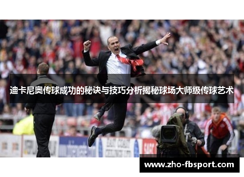 迪卡尼奥传球成功的秘诀与技巧分析揭秘球场大师级传球艺术 迪卡尼奥传球成功的秘诀与技巧分析揭秘球场大师级传球艺术