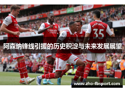 阿森纳锋线引援的历史积淀与未来发展展望