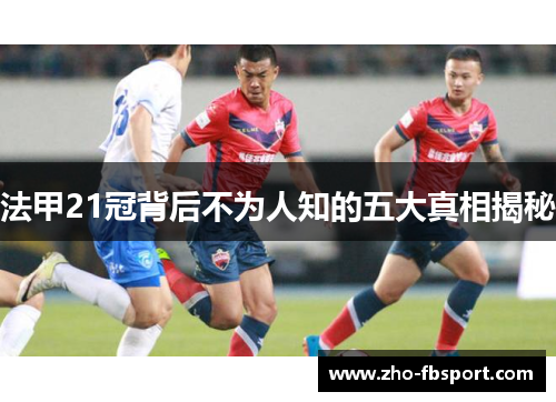 法甲21冠背后不为人知的五大真相揭秘 法甲21冠背后不为人知的五大真相揭秘