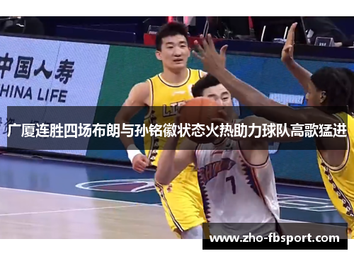 广厦连胜四场布朗与孙铭徽状态火热助力球队高歌猛进