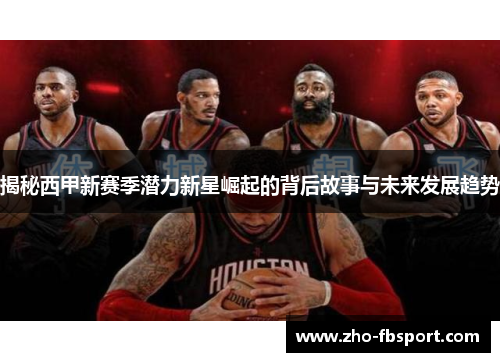 揭秘西甲新赛季潜力新星崛起的背后故事与未来发展趋势