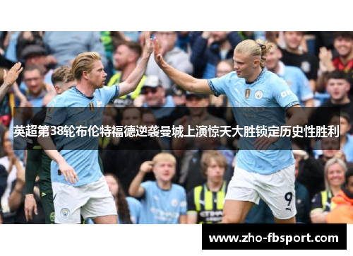 英超第38轮布伦特福德逆袭曼城上演惊天大胜锁定历史性胜利 英超第38轮布伦特福德逆袭曼城上演惊天大胜锁定历史性胜利