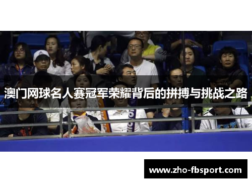 澳门网球名人赛冠军荣耀背后的拼搏与挑战之路 澳门网球名人赛冠军荣耀背后的拼搏与挑战之路