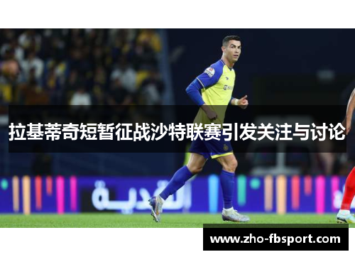 拉基蒂奇短暂征战沙特联赛引发关注与讨论 拉基蒂奇短暂征战沙特联赛引发关注与讨论
